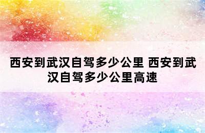 西安到武汉自驾多少公里 西安到武汉自驾多少公里高速